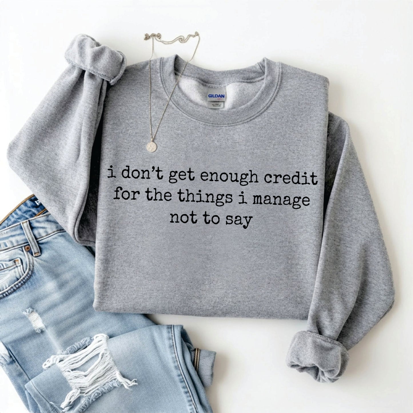 I Don’t Get Enough Credit For The Things I Manage Not To Say Tee/Sweatshirt *WEEKEND SALE*
