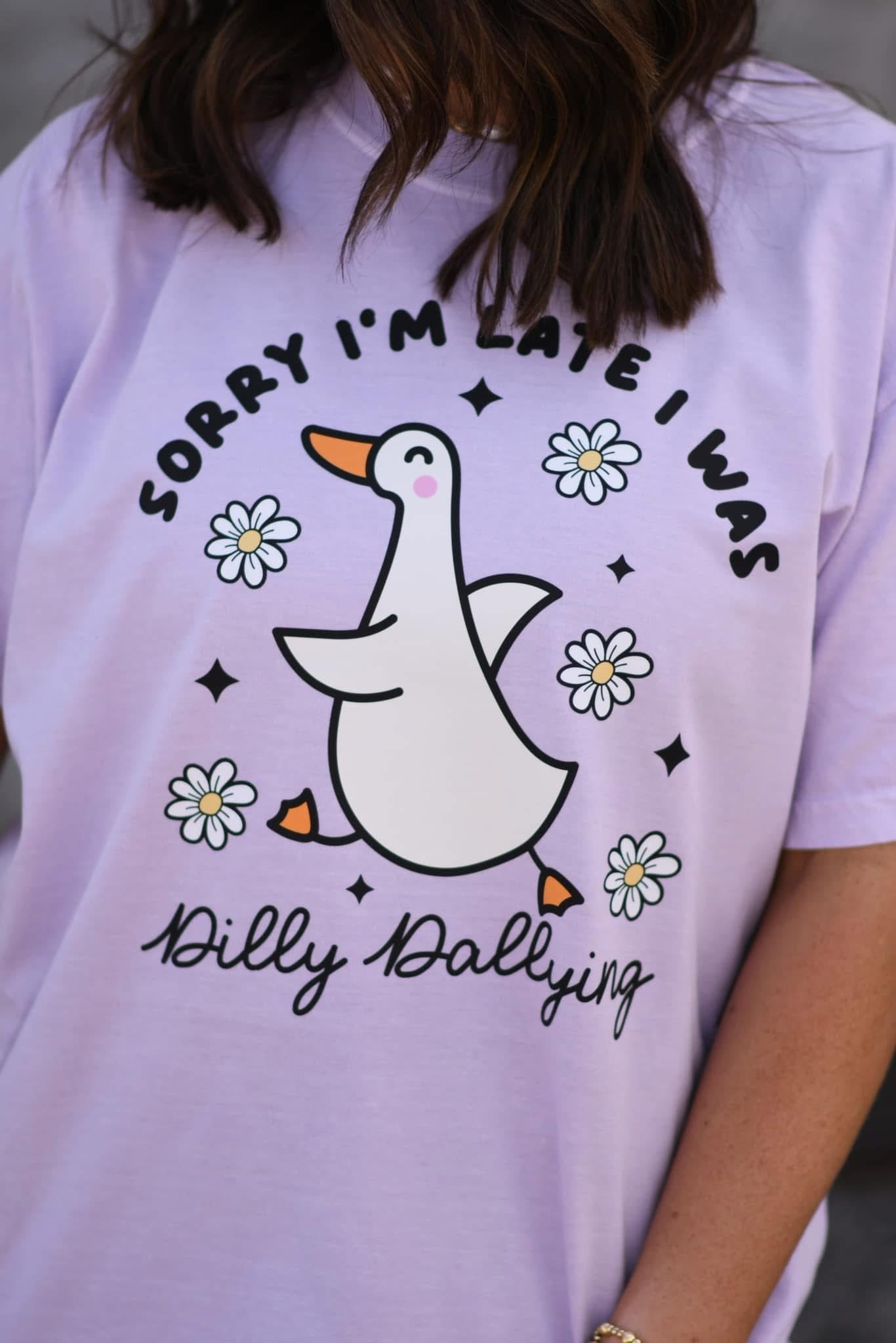 Sorry I'm Late I Was Dilly Dallying Tee